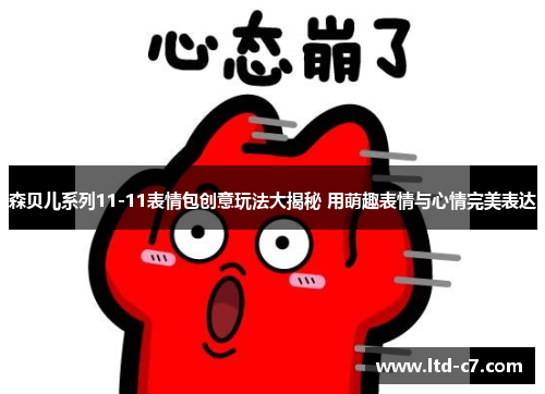 森贝儿系列11-11表情包创意玩法大揭秘 用萌趣表情与心情完美表达