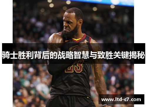 骑士胜利背后的战略智慧与致胜关键揭秘