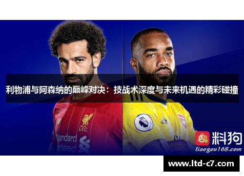 利物浦与阿森纳的巅峰对决：技战术深度与未来机遇的精彩碰撞