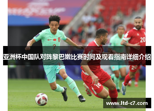 亚洲杯中国队对阵黎巴嫩比赛时间及观看指南详细介绍