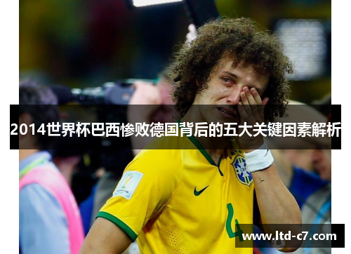 2014世界杯巴西惨败德国背后的五大关键因素解析