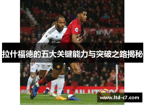 拉什福德的五大关键能力与突破之路揭秘