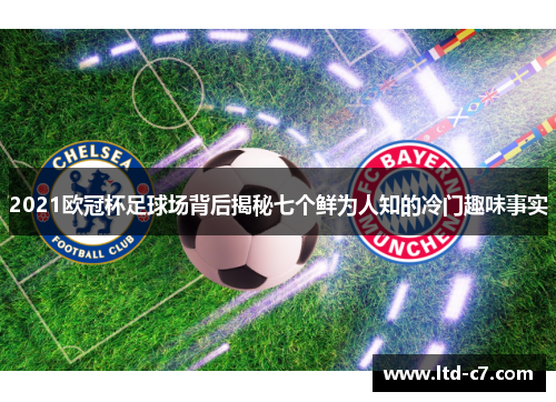 2021欧冠杯足球场背后揭秘七个鲜为人知的冷门趣味事实