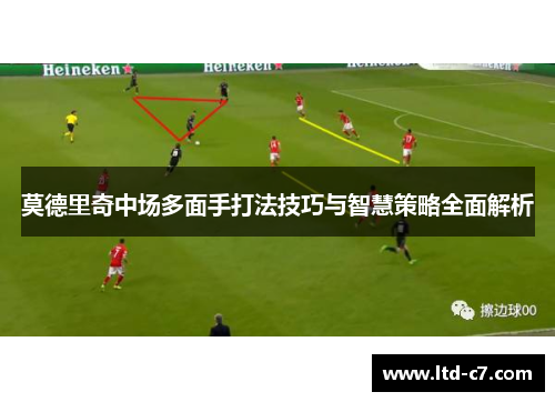 莫德里奇中场多面手打法技巧与智慧策略全面解析