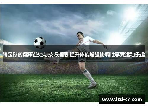 踢足球的健康益处与技巧指南 提升体能增强协调性享受运动乐趣