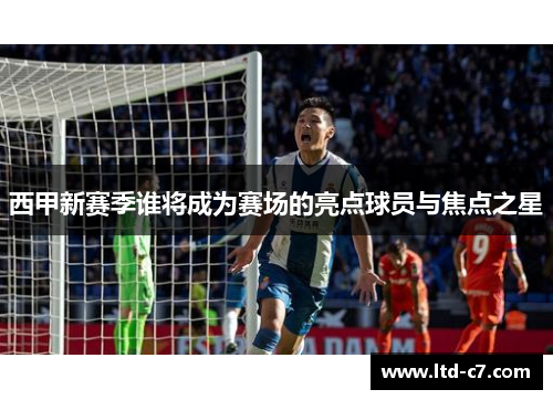 西甲新赛季谁将成为赛场的亮点球员与焦点之星
